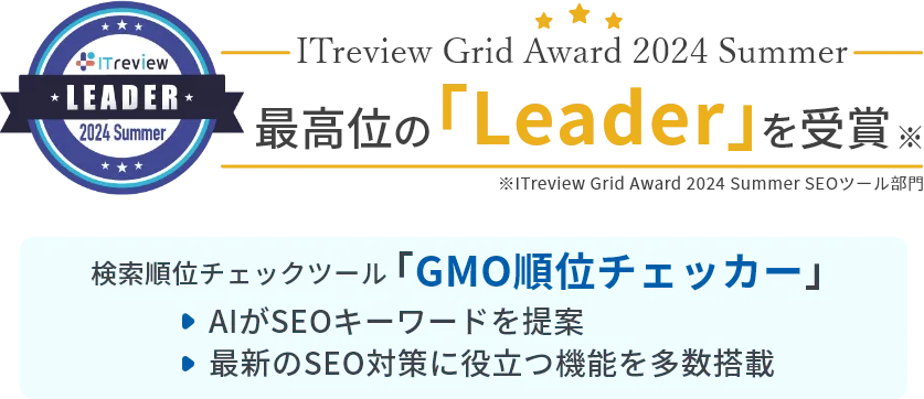 ITreview Grid Award 2024 Summer 最高位の「leader」を受賞 検索順位チェックツール「GMO順位チェッカー」・AIがSEOキーワードを提案・最新のSEO対策に役立つ機能を多数搭載※ITreview Grid Award 2024 Spring SEOツール部門