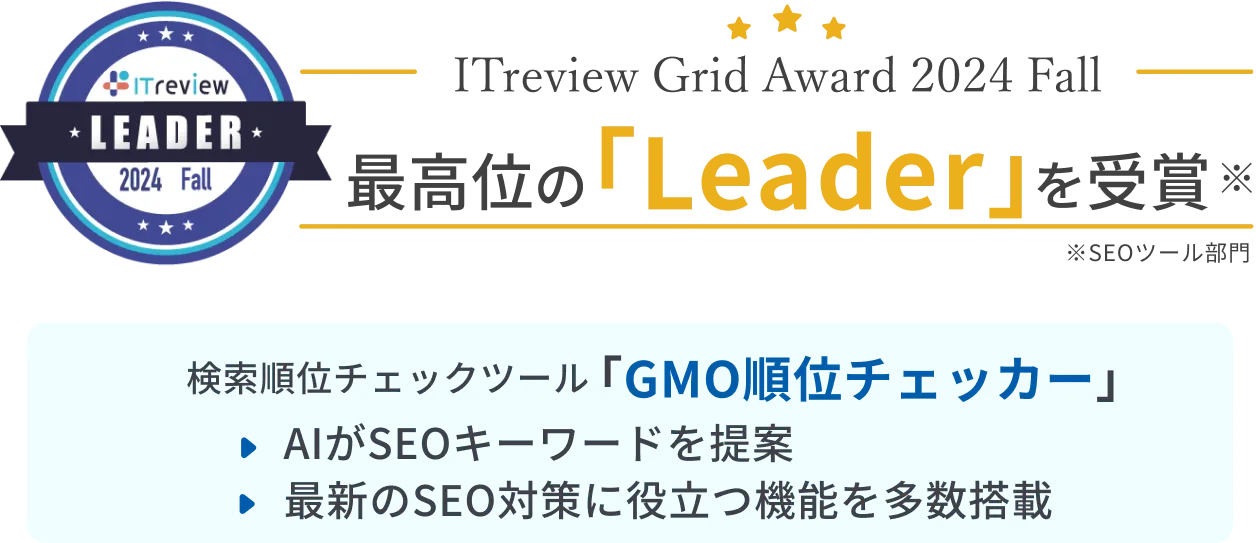 ITreview Grid Award 2024 Fall 最高位の「leader」を受賞 検索順位チェックツール「GMO順位チェッカー」・AIがSEOキーワードを提案・最新のSEO対策に役立つ機能を多数搭載※ITreview Grid Award 2024 Spring SEOツール部門